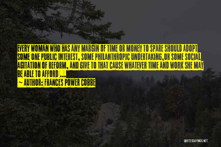 Frances Power Cobbe Quotes: Every Woman Who Has Any Margin Of Time Or Money To Spare Should Adopt Some One Public Interest, Some Philanthropic