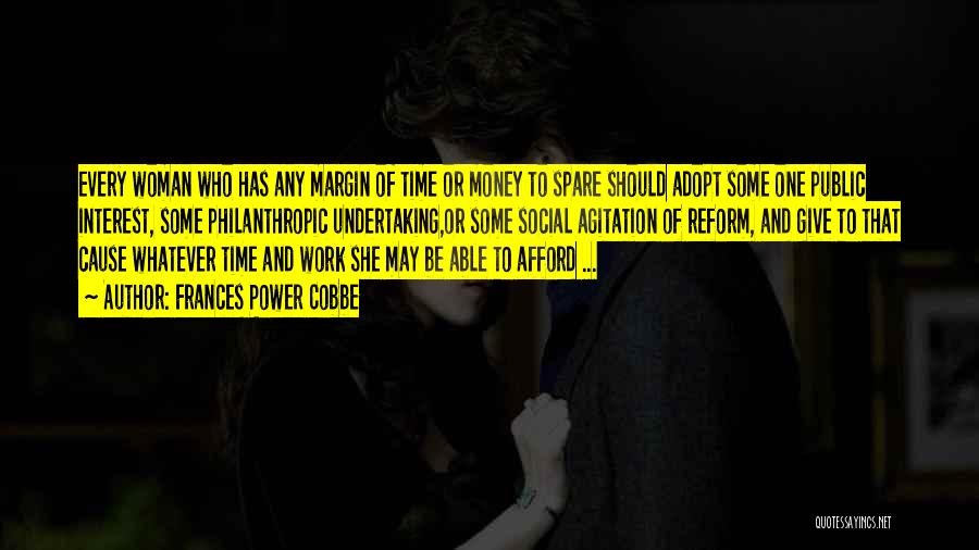 Frances Power Cobbe Quotes: Every Woman Who Has Any Margin Of Time Or Money To Spare Should Adopt Some One Public Interest, Some Philanthropic