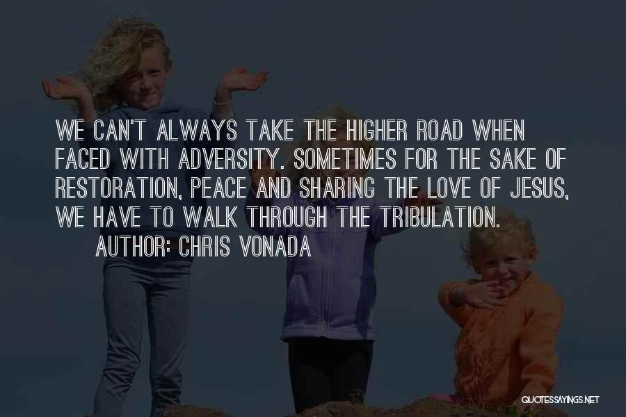 Chris Vonada Quotes: We Can't Always Take The Higher Road When Faced With Adversity. Sometimes For The Sake Of Restoration, Peace And Sharing