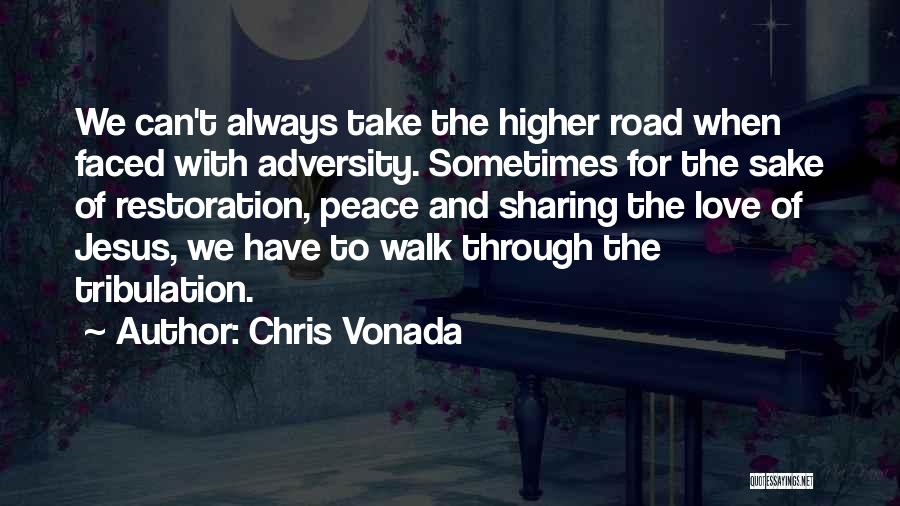 Chris Vonada Quotes: We Can't Always Take The Higher Road When Faced With Adversity. Sometimes For The Sake Of Restoration, Peace And Sharing