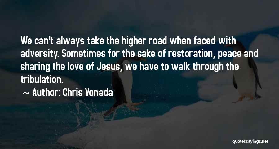 Chris Vonada Quotes: We Can't Always Take The Higher Road When Faced With Adversity. Sometimes For The Sake Of Restoration, Peace And Sharing