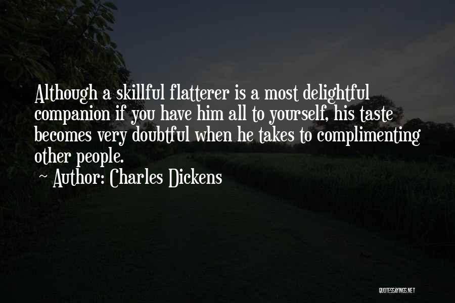 Charles Dickens Quotes: Although A Skillful Flatterer Is A Most Delightful Companion If You Have Him All To Yourself, His Taste Becomes Very