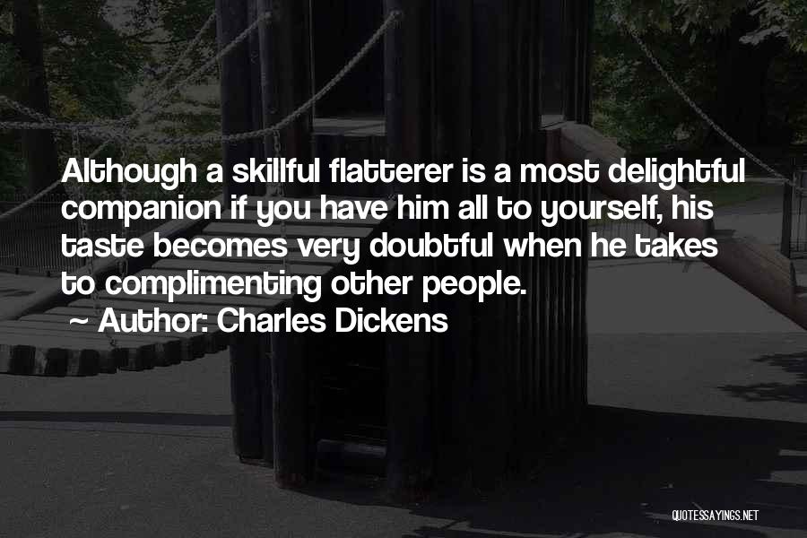 Charles Dickens Quotes: Although A Skillful Flatterer Is A Most Delightful Companion If You Have Him All To Yourself, His Taste Becomes Very