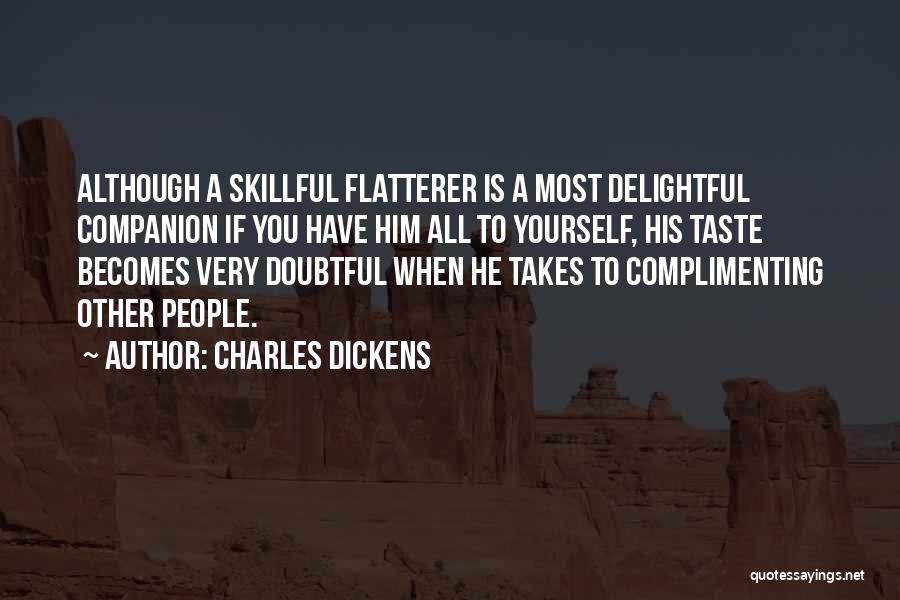 Charles Dickens Quotes: Although A Skillful Flatterer Is A Most Delightful Companion If You Have Him All To Yourself, His Taste Becomes Very