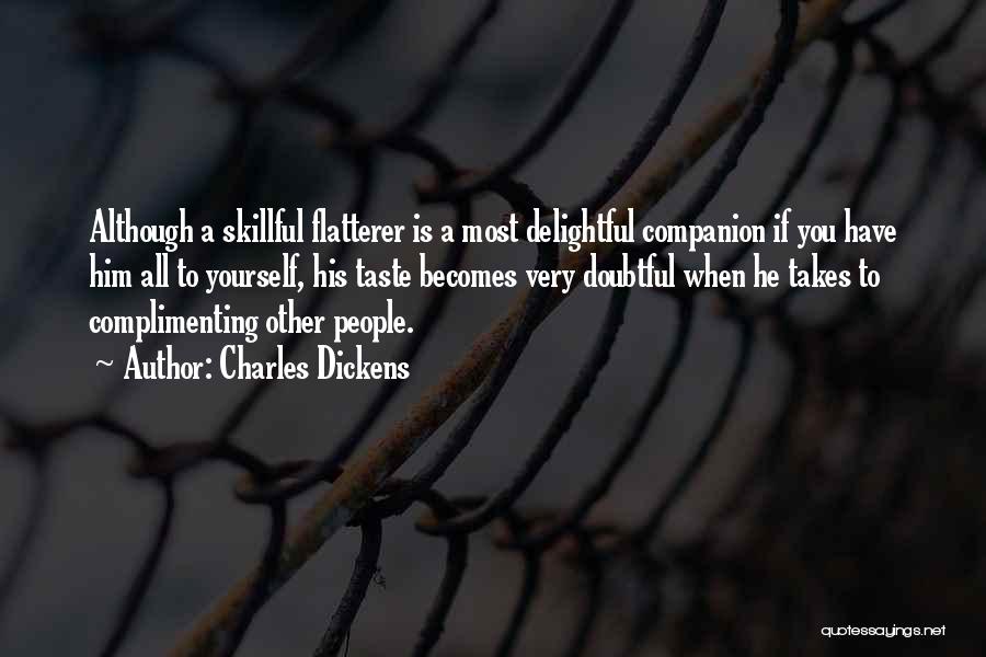 Charles Dickens Quotes: Although A Skillful Flatterer Is A Most Delightful Companion If You Have Him All To Yourself, His Taste Becomes Very