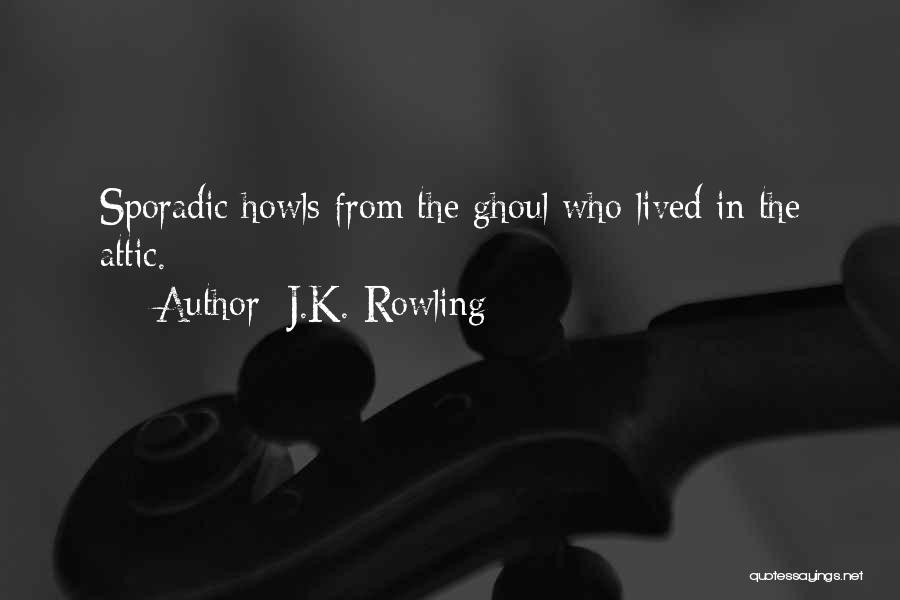 J.K. Rowling Quotes: Sporadic Howls From The Ghoul Who Lived In The Attic.