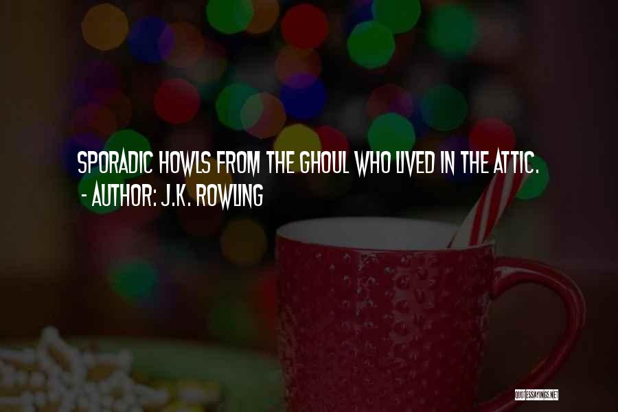 J.K. Rowling Quotes: Sporadic Howls From The Ghoul Who Lived In The Attic.