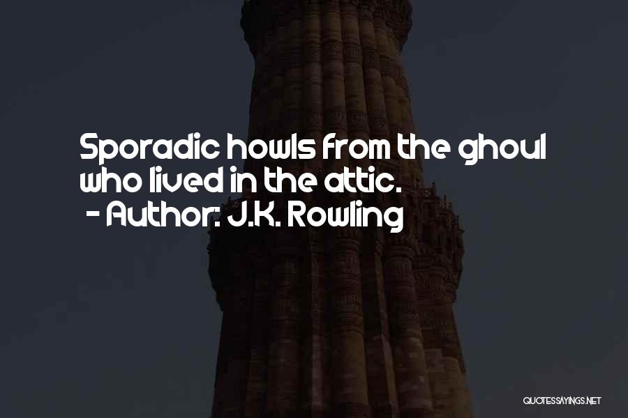 J.K. Rowling Quotes: Sporadic Howls From The Ghoul Who Lived In The Attic.