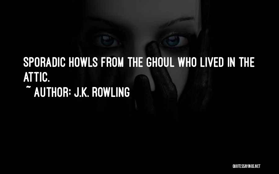 J.K. Rowling Quotes: Sporadic Howls From The Ghoul Who Lived In The Attic.