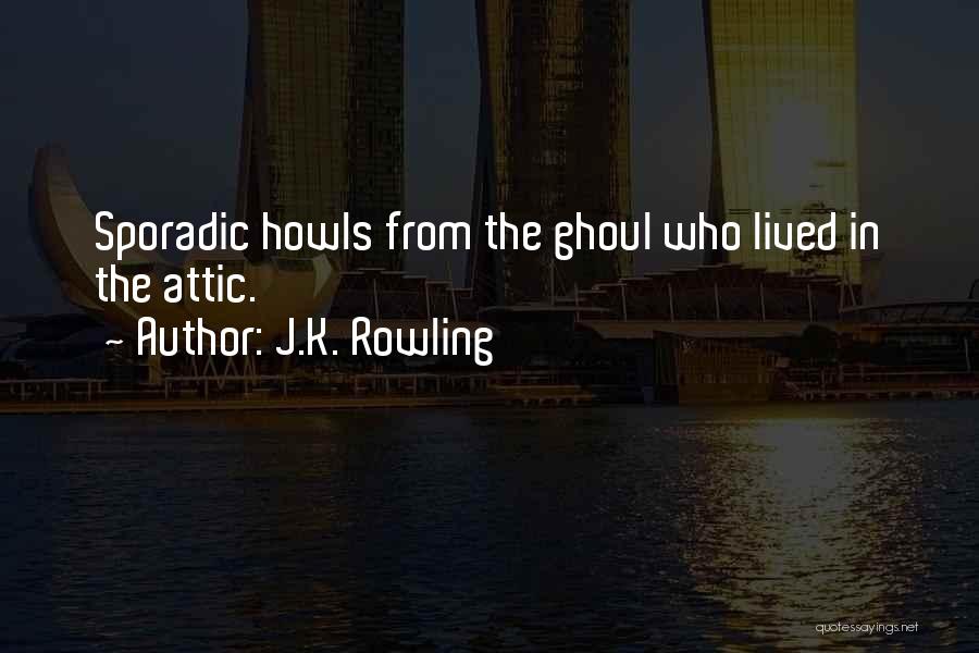 J.K. Rowling Quotes: Sporadic Howls From The Ghoul Who Lived In The Attic.
