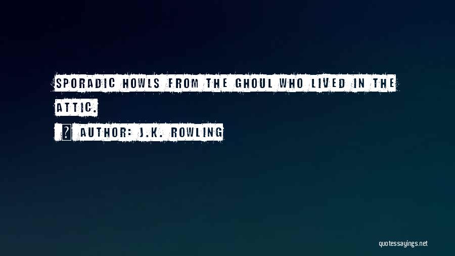 J.K. Rowling Quotes: Sporadic Howls From The Ghoul Who Lived In The Attic.