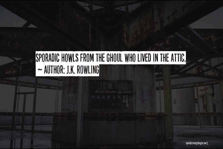 J.K. Rowling Quotes: Sporadic Howls From The Ghoul Who Lived In The Attic.