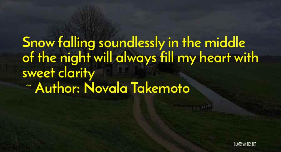 Novala Takemoto Quotes: Snow Falling Soundlessly In The Middle Of The Night Will Always Fill My Heart With Sweet Clarity