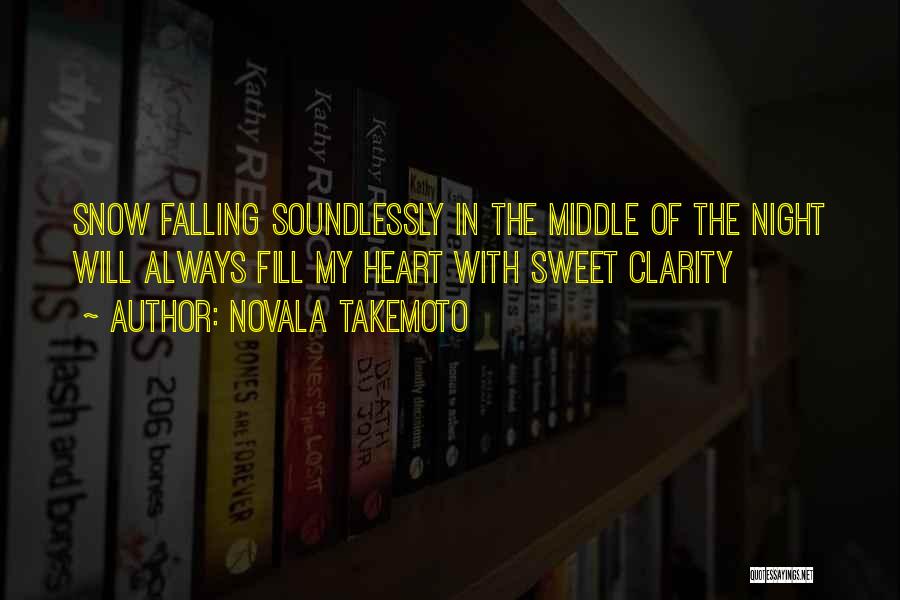 Novala Takemoto Quotes: Snow Falling Soundlessly In The Middle Of The Night Will Always Fill My Heart With Sweet Clarity