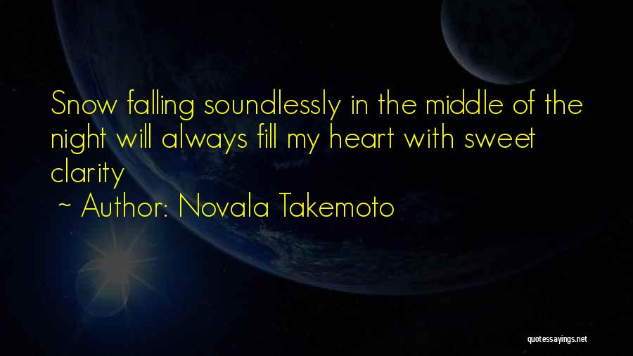 Novala Takemoto Quotes: Snow Falling Soundlessly In The Middle Of The Night Will Always Fill My Heart With Sweet Clarity