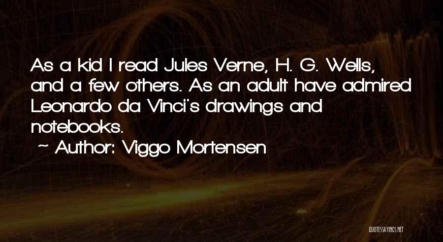 Viggo Mortensen Quotes: As A Kid I Read Jules Verne, H. G. Wells, And A Few Others. As An Adult Have Admired Leonardo