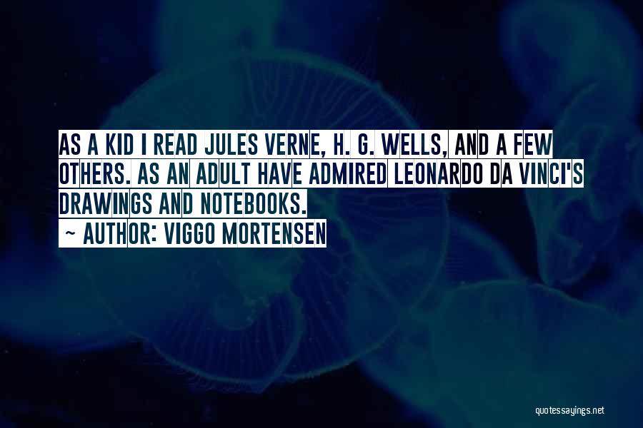 Viggo Mortensen Quotes: As A Kid I Read Jules Verne, H. G. Wells, And A Few Others. As An Adult Have Admired Leonardo