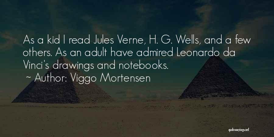 Viggo Mortensen Quotes: As A Kid I Read Jules Verne, H. G. Wells, And A Few Others. As An Adult Have Admired Leonardo