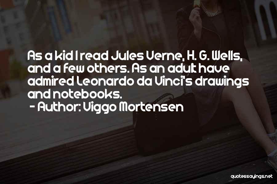 Viggo Mortensen Quotes: As A Kid I Read Jules Verne, H. G. Wells, And A Few Others. As An Adult Have Admired Leonardo