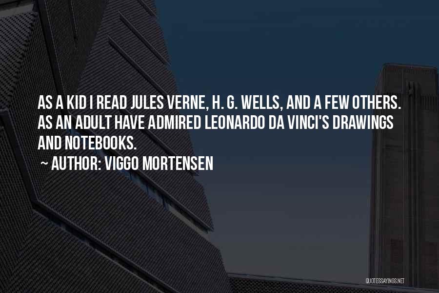 Viggo Mortensen Quotes: As A Kid I Read Jules Verne, H. G. Wells, And A Few Others. As An Adult Have Admired Leonardo