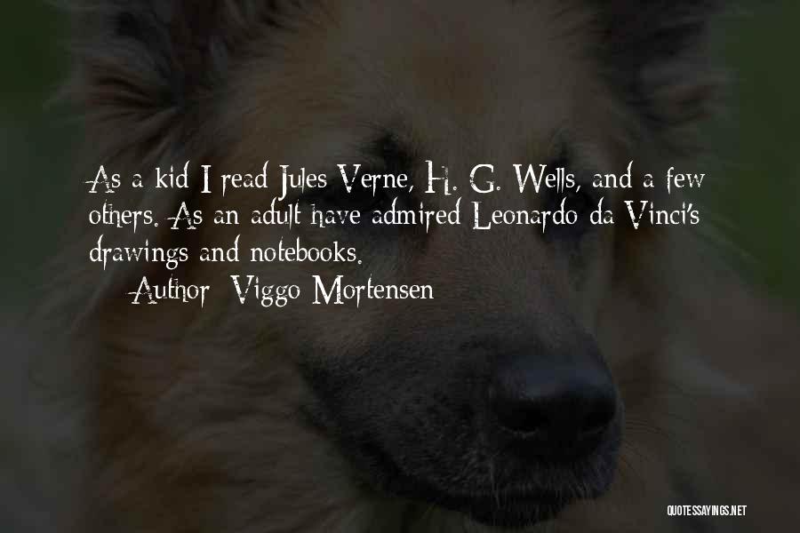 Viggo Mortensen Quotes: As A Kid I Read Jules Verne, H. G. Wells, And A Few Others. As An Adult Have Admired Leonardo