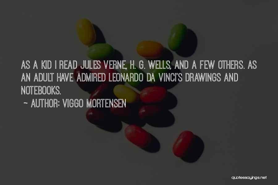 Viggo Mortensen Quotes: As A Kid I Read Jules Verne, H. G. Wells, And A Few Others. As An Adult Have Admired Leonardo