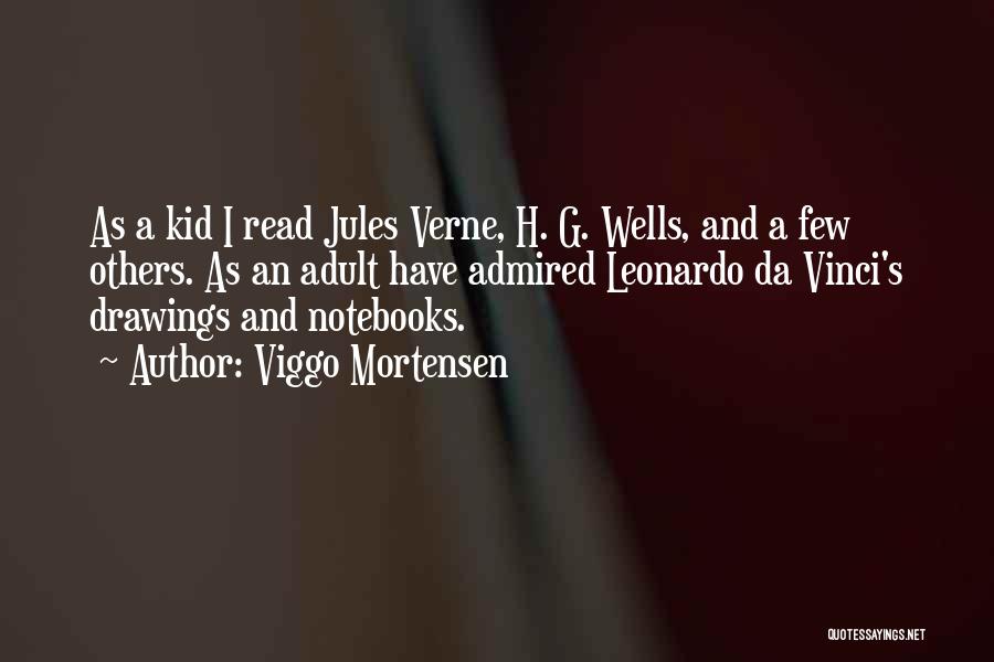 Viggo Mortensen Quotes: As A Kid I Read Jules Verne, H. G. Wells, And A Few Others. As An Adult Have Admired Leonardo