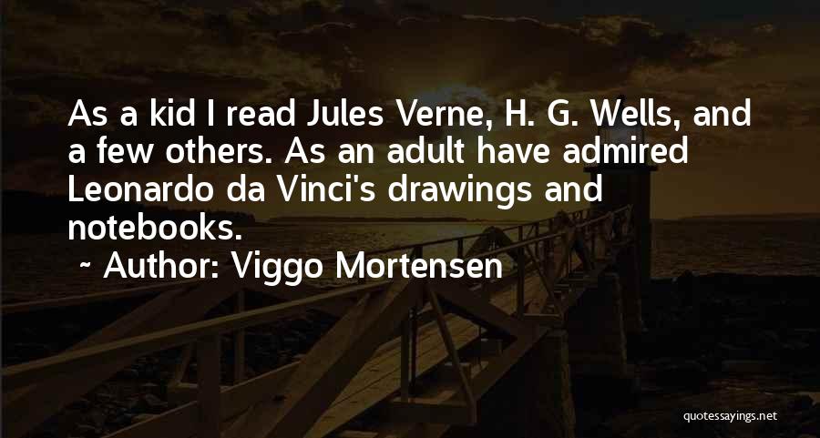 Viggo Mortensen Quotes: As A Kid I Read Jules Verne, H. G. Wells, And A Few Others. As An Adult Have Admired Leonardo