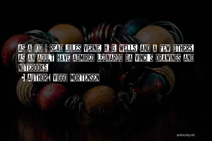 Viggo Mortensen Quotes: As A Kid I Read Jules Verne, H. G. Wells, And A Few Others. As An Adult Have Admired Leonardo