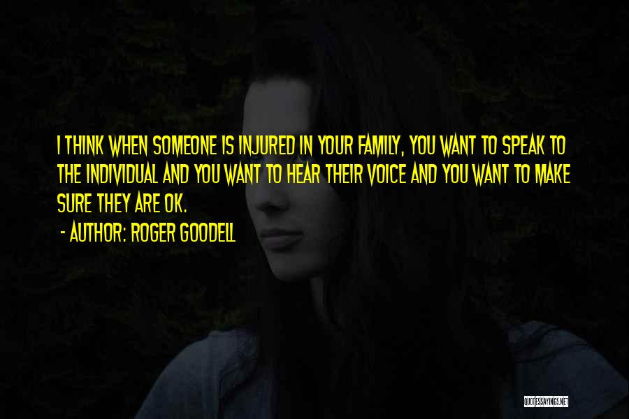 Roger Goodell Quotes: I Think When Someone Is Injured In Your Family, You Want To Speak To The Individual And You Want To