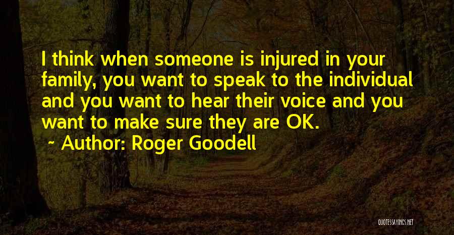 Roger Goodell Quotes: I Think When Someone Is Injured In Your Family, You Want To Speak To The Individual And You Want To