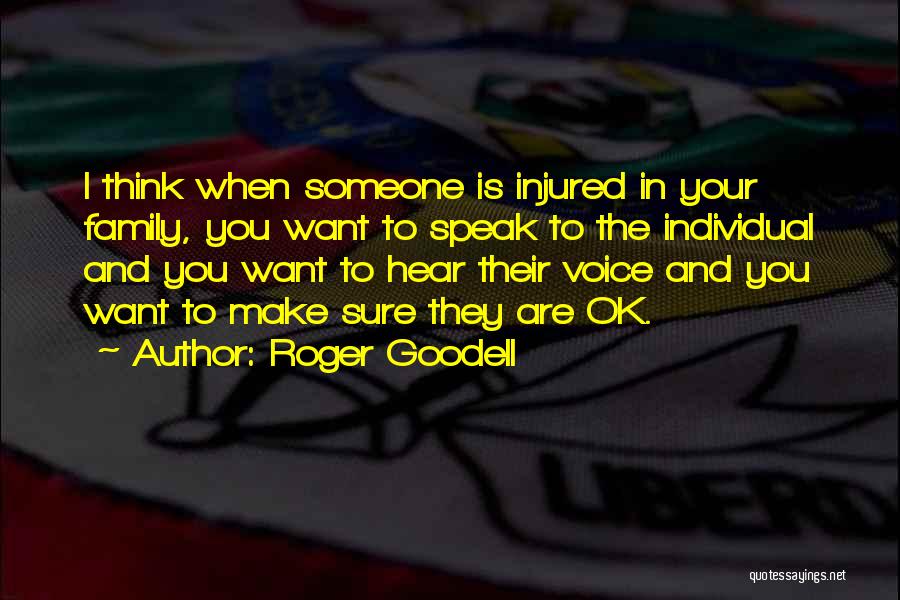 Roger Goodell Quotes: I Think When Someone Is Injured In Your Family, You Want To Speak To The Individual And You Want To