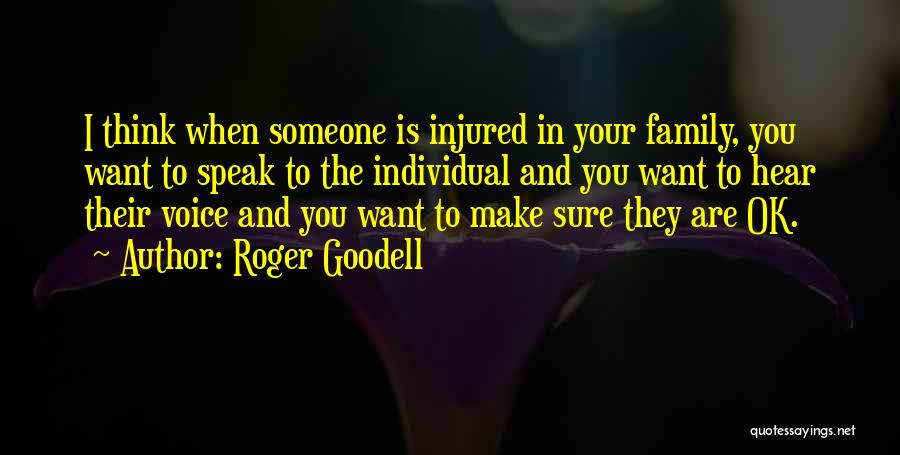 Roger Goodell Quotes: I Think When Someone Is Injured In Your Family, You Want To Speak To The Individual And You Want To