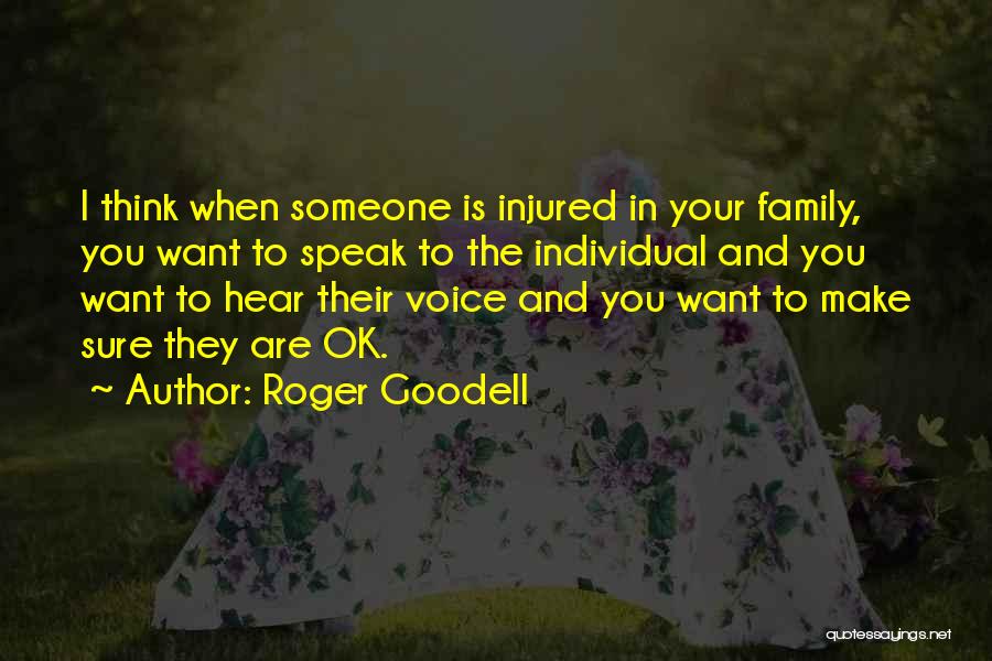 Roger Goodell Quotes: I Think When Someone Is Injured In Your Family, You Want To Speak To The Individual And You Want To