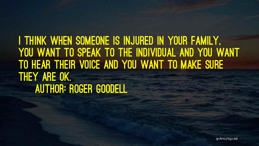 Roger Goodell Quotes: I Think When Someone Is Injured In Your Family, You Want To Speak To The Individual And You Want To