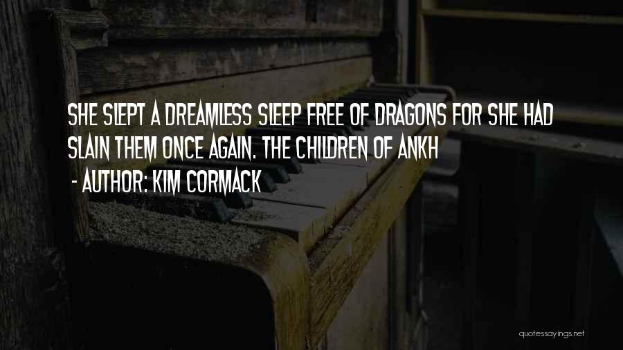 Kim Cormack Quotes: She Slept A Dreamless Sleep Free Of Dragons For She Had Slain Them Once Again. The Children Of Ankh