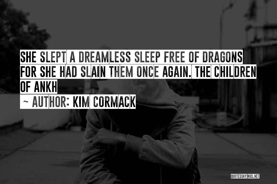 Kim Cormack Quotes: She Slept A Dreamless Sleep Free Of Dragons For She Had Slain Them Once Again. The Children Of Ankh