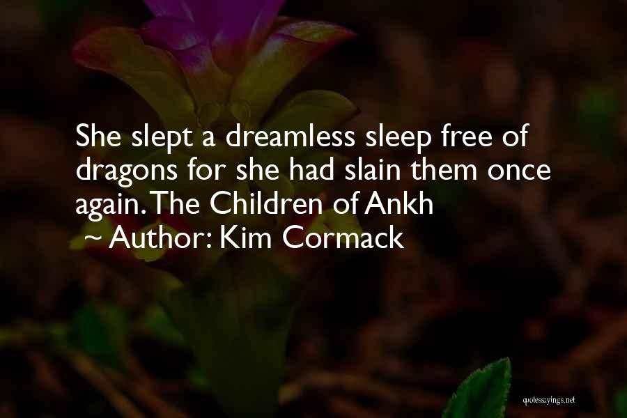 Kim Cormack Quotes: She Slept A Dreamless Sleep Free Of Dragons For She Had Slain Them Once Again. The Children Of Ankh