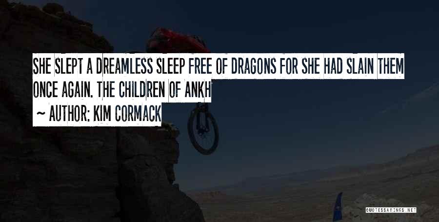 Kim Cormack Quotes: She Slept A Dreamless Sleep Free Of Dragons For She Had Slain Them Once Again. The Children Of Ankh