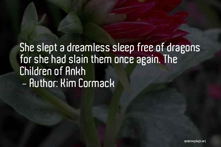 Kim Cormack Quotes: She Slept A Dreamless Sleep Free Of Dragons For She Had Slain Them Once Again. The Children Of Ankh