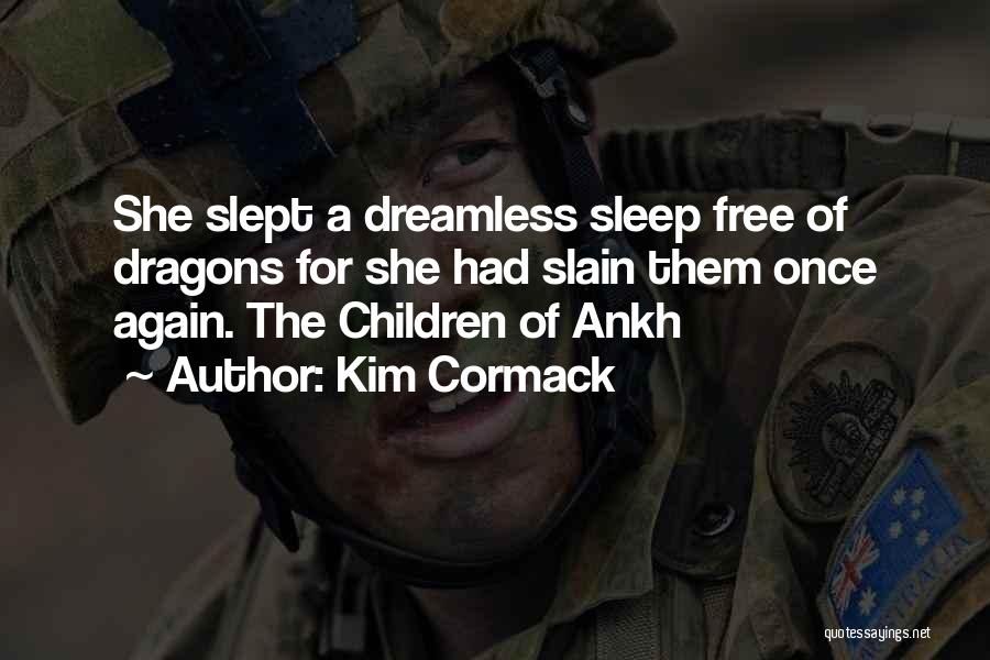 Kim Cormack Quotes: She Slept A Dreamless Sleep Free Of Dragons For She Had Slain Them Once Again. The Children Of Ankh