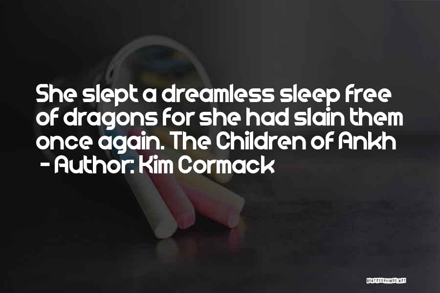 Kim Cormack Quotes: She Slept A Dreamless Sleep Free Of Dragons For She Had Slain Them Once Again. The Children Of Ankh