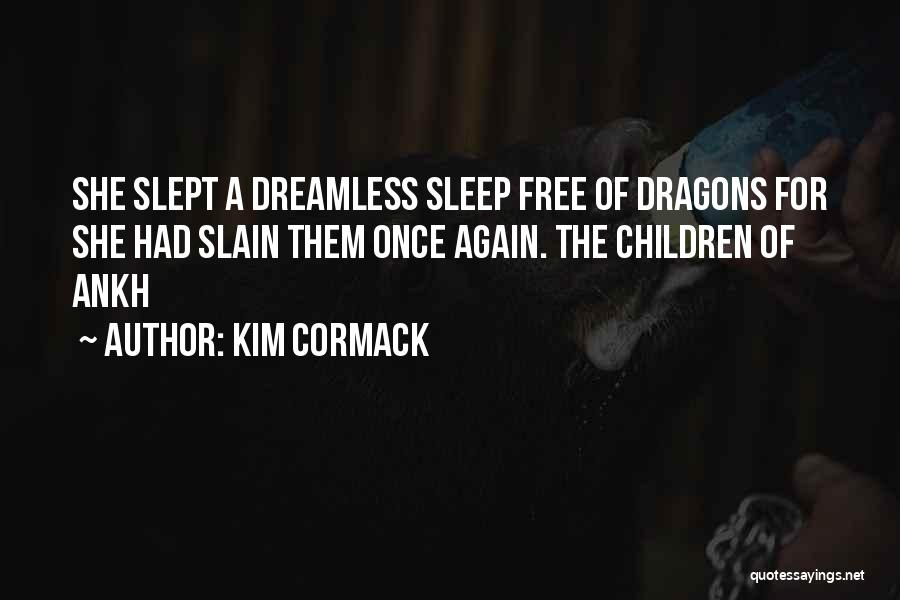 Kim Cormack Quotes: She Slept A Dreamless Sleep Free Of Dragons For She Had Slain Them Once Again. The Children Of Ankh