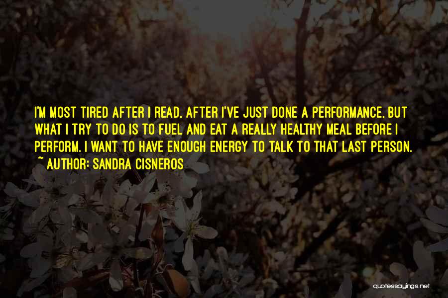 Sandra Cisneros Quotes: I'm Most Tired After I Read, After I've Just Done A Performance, But What I Try To Do Is To