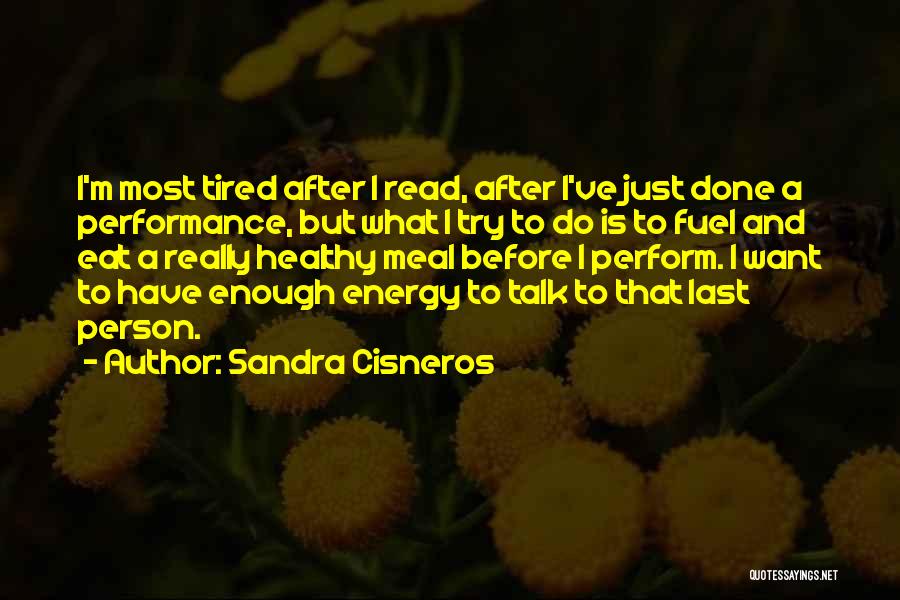 Sandra Cisneros Quotes: I'm Most Tired After I Read, After I've Just Done A Performance, But What I Try To Do Is To