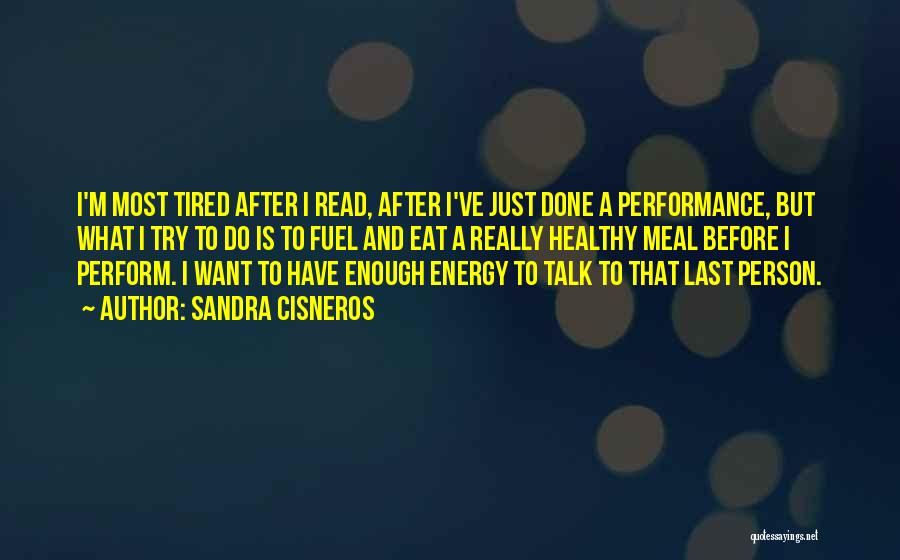 Sandra Cisneros Quotes: I'm Most Tired After I Read, After I've Just Done A Performance, But What I Try To Do Is To