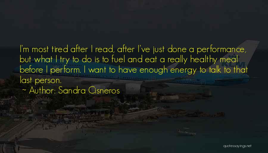 Sandra Cisneros Quotes: I'm Most Tired After I Read, After I've Just Done A Performance, But What I Try To Do Is To