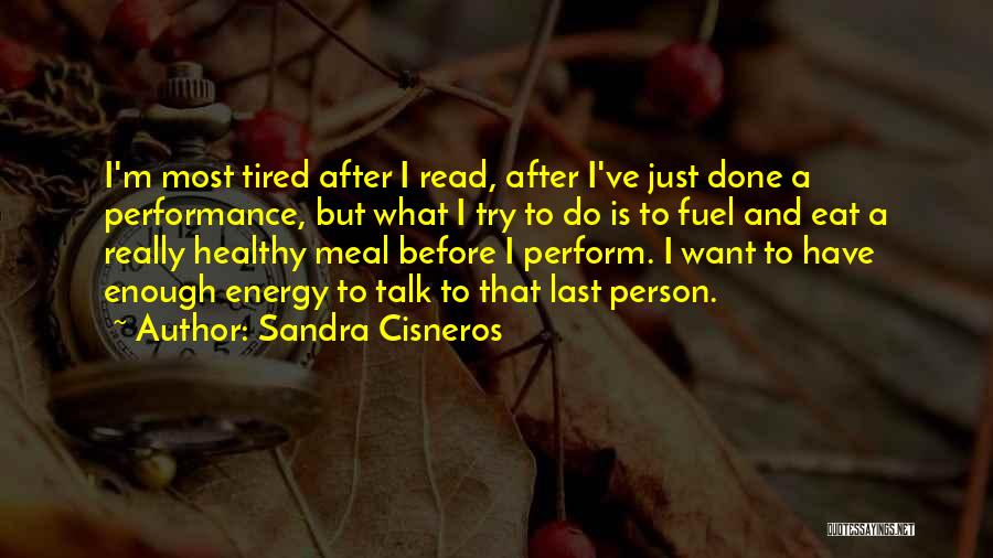 Sandra Cisneros Quotes: I'm Most Tired After I Read, After I've Just Done A Performance, But What I Try To Do Is To