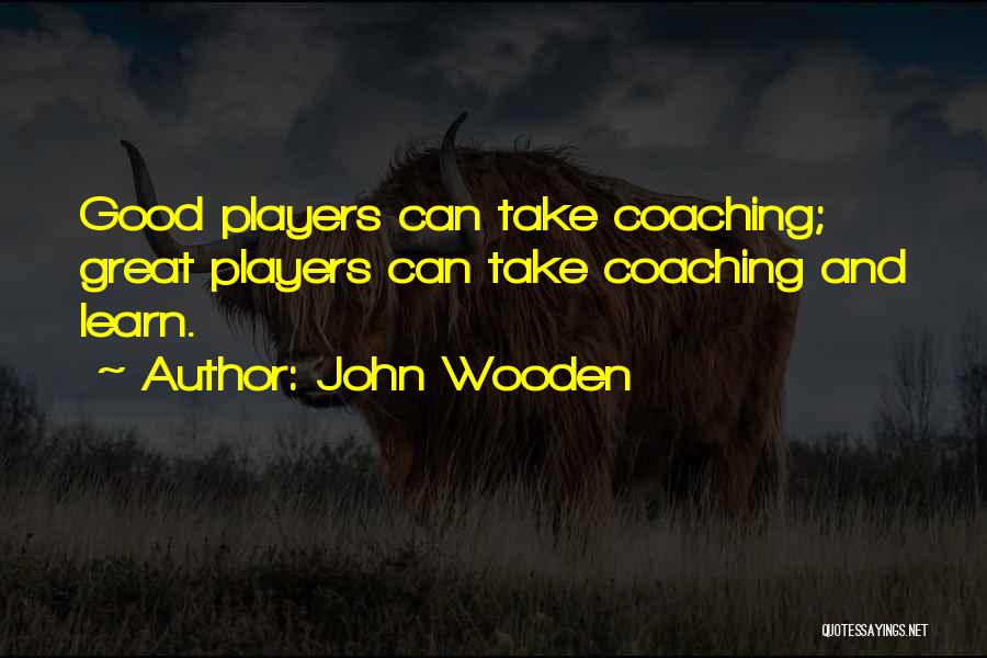 John Wooden Quotes: Good Players Can Take Coaching; Great Players Can Take Coaching And Learn.