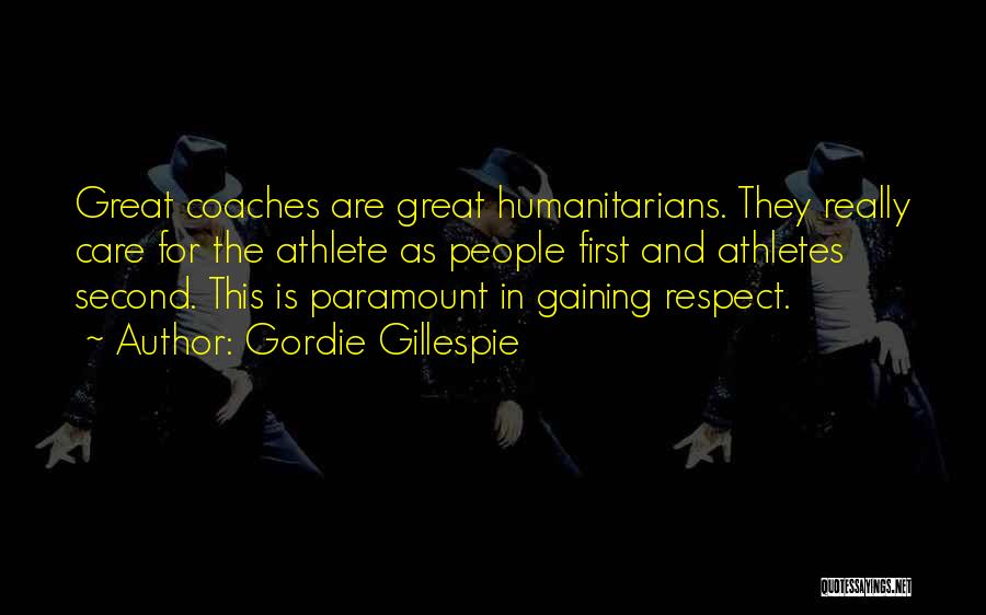 Gordie Gillespie Quotes: Great Coaches Are Great Humanitarians. They Really Care For The Athlete As People First And Athletes Second. This Is Paramount